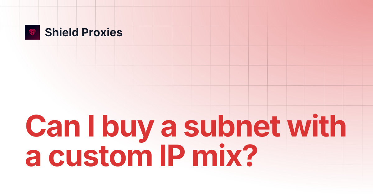 Can I buy a subnet with a custom IP mix? | Shield Proxies